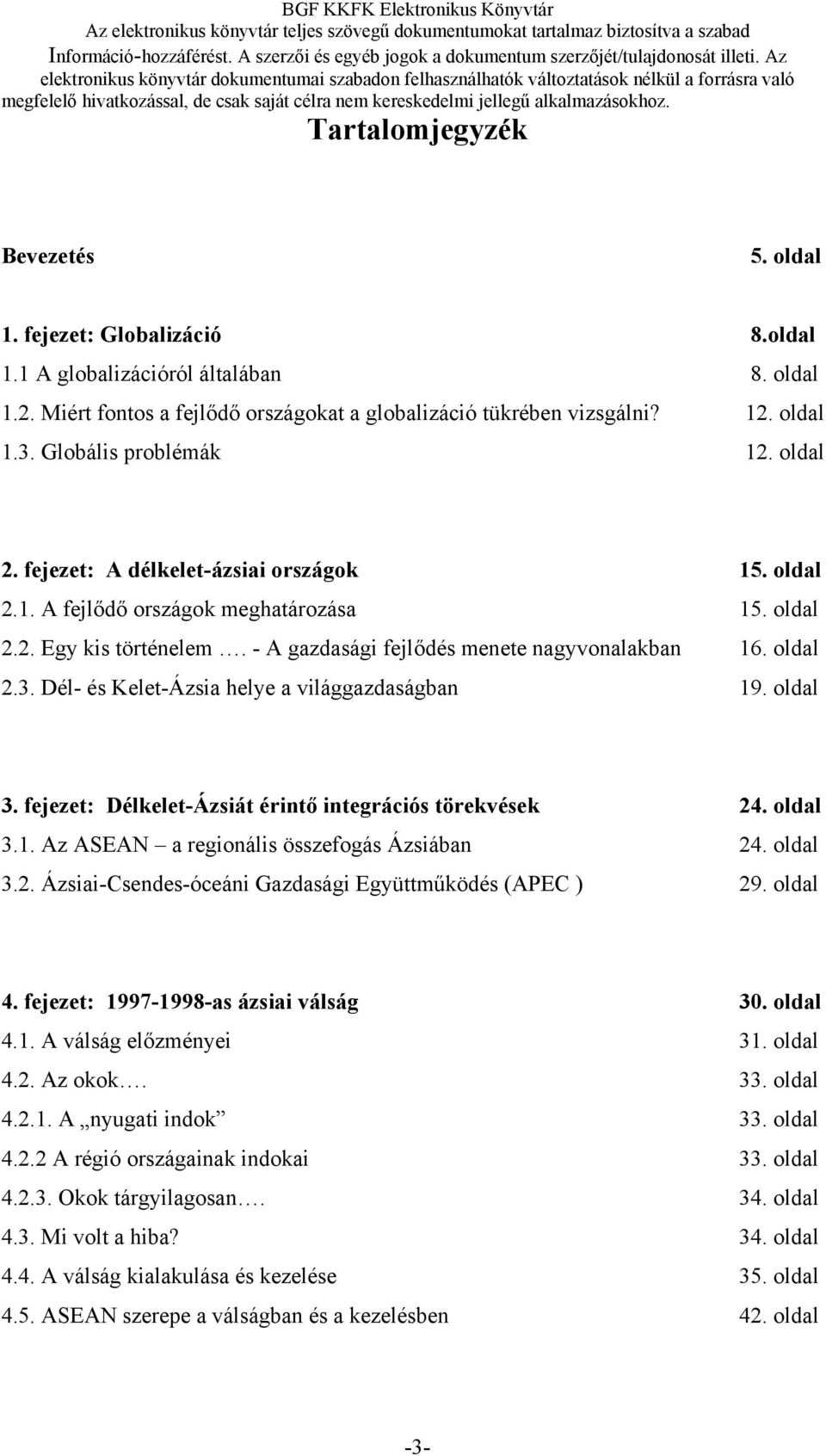 oldal 2.3. Dél- és Kelet-Ázsia helye a világgazdaságban 19. oldal 3. fejezet: Délkelet-Ázsiát érintő integrációs törekvések 24. oldal 3.1. Az ASEAN a regionális összefogás Ázsiában 24. oldal 3.2. Ázsiai-Csendes-óceáni Gazdasági Együttműködés (APEC ) 29.