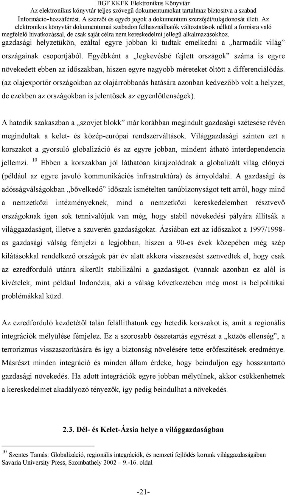 (az olajexportőr országokban az olajárrobbanás hatására azonban kedvezőbb volt a helyzet, de ezekben az országokban is jelentősek az egyenlőtlenségek).