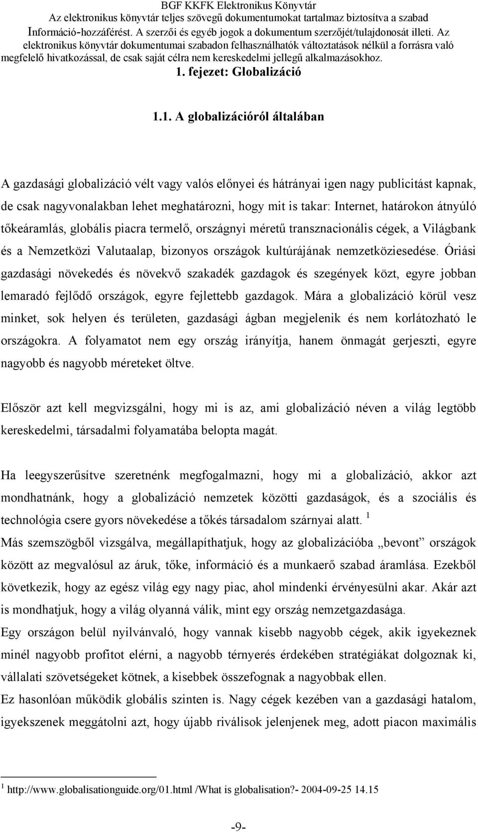 nemzetköziesedése. Óriási gazdasági növekedés és növekvő szakadék gazdagok és szegények közt, egyre jobban lemaradó fejlődő országok, egyre fejlettebb gazdagok.