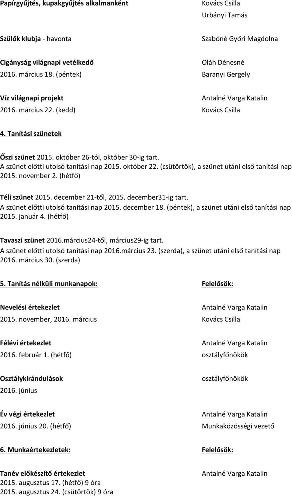 A szünet előtti utolsó tanítási nap 2015. október 22. (csütörtök), a szünet utáni első tanítási nap 2015. november 2. (hétfő) Téli szünet 2015. december 21-től, 2015. december31-ig tart.