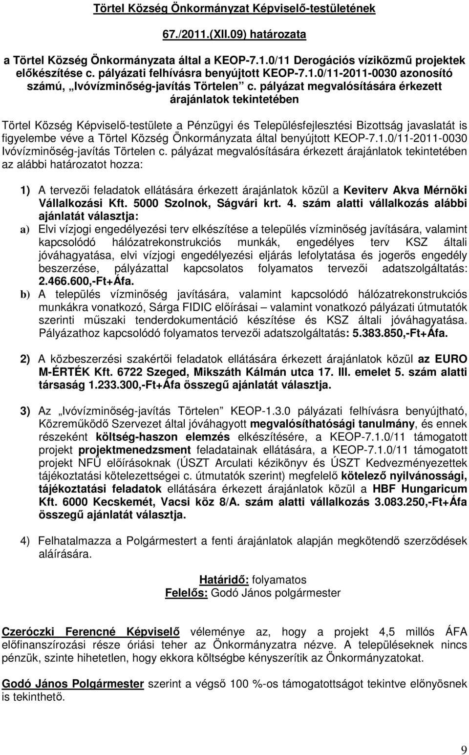 pályázat megvalósítására érkezett árajánlatok tekintetében Törtel Község Képviselő-testülete a Pénzügyi és Településfejlesztési Bizottság javaslatát is figyelembe véve a Törtel Község Önkormányzata