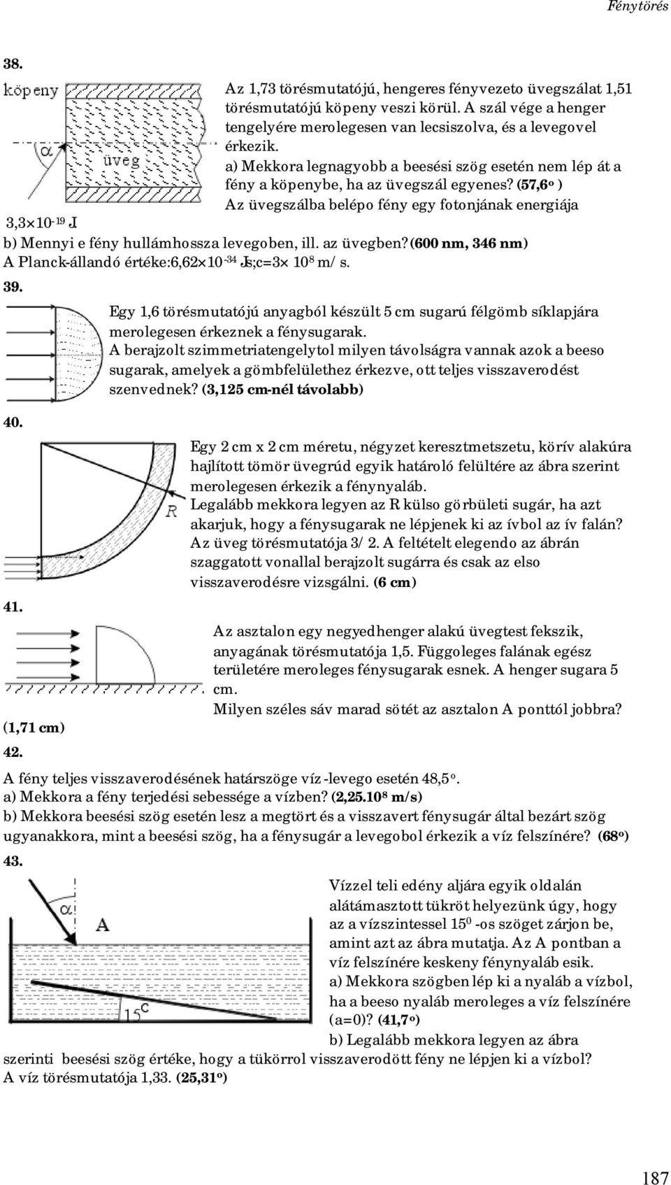 b) Mennyi e fény hullámhossza levegoben, ill. az üvegben? (600 nm, 346 nm) A Planck-állandó értéke:6,62 10-34 Js;c=3 10 8 m/s. 39. 40. 41. (1,71 cm) 42.