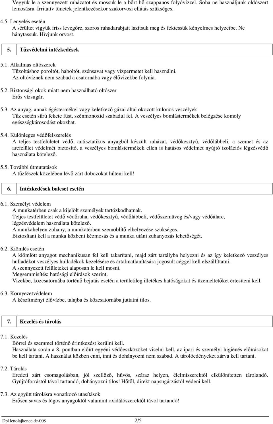 Alkalmas oltószerek Tűzoltáshoz poroltót, haboltót, szénsavat vagy vízpermetet kell használni. Az oltóvíznek nem szabad a csatornába vagy élővizekbe folynia. 5.2.