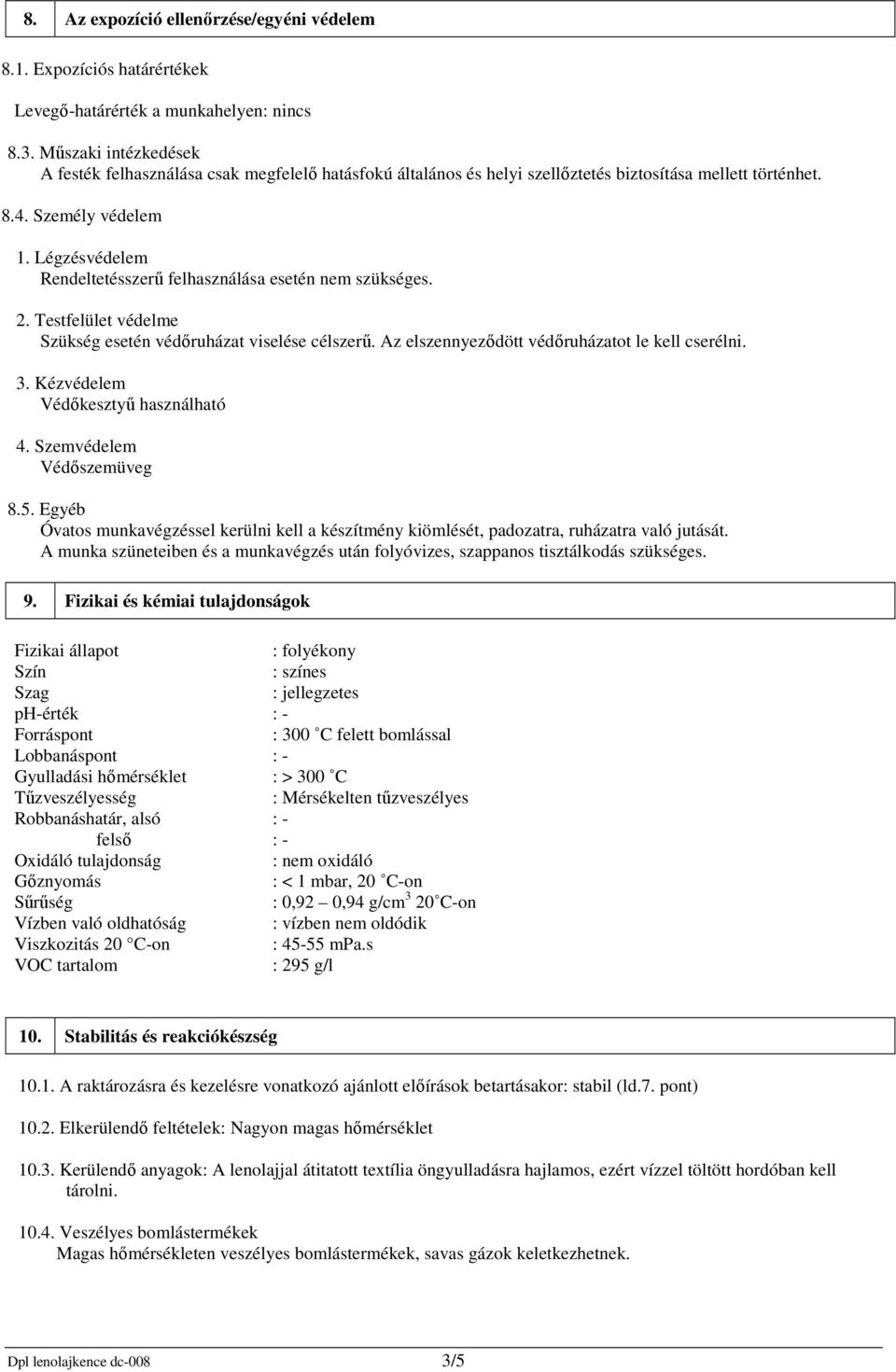 Légzésvédelem Rendeltetésszerű felhasználása esetén nem szükséges. 2. Testfelület védelme Szükség esetén védőruházat viselése célszerű. Az elszennyeződött védőruházatot le kell cserélni. 3.