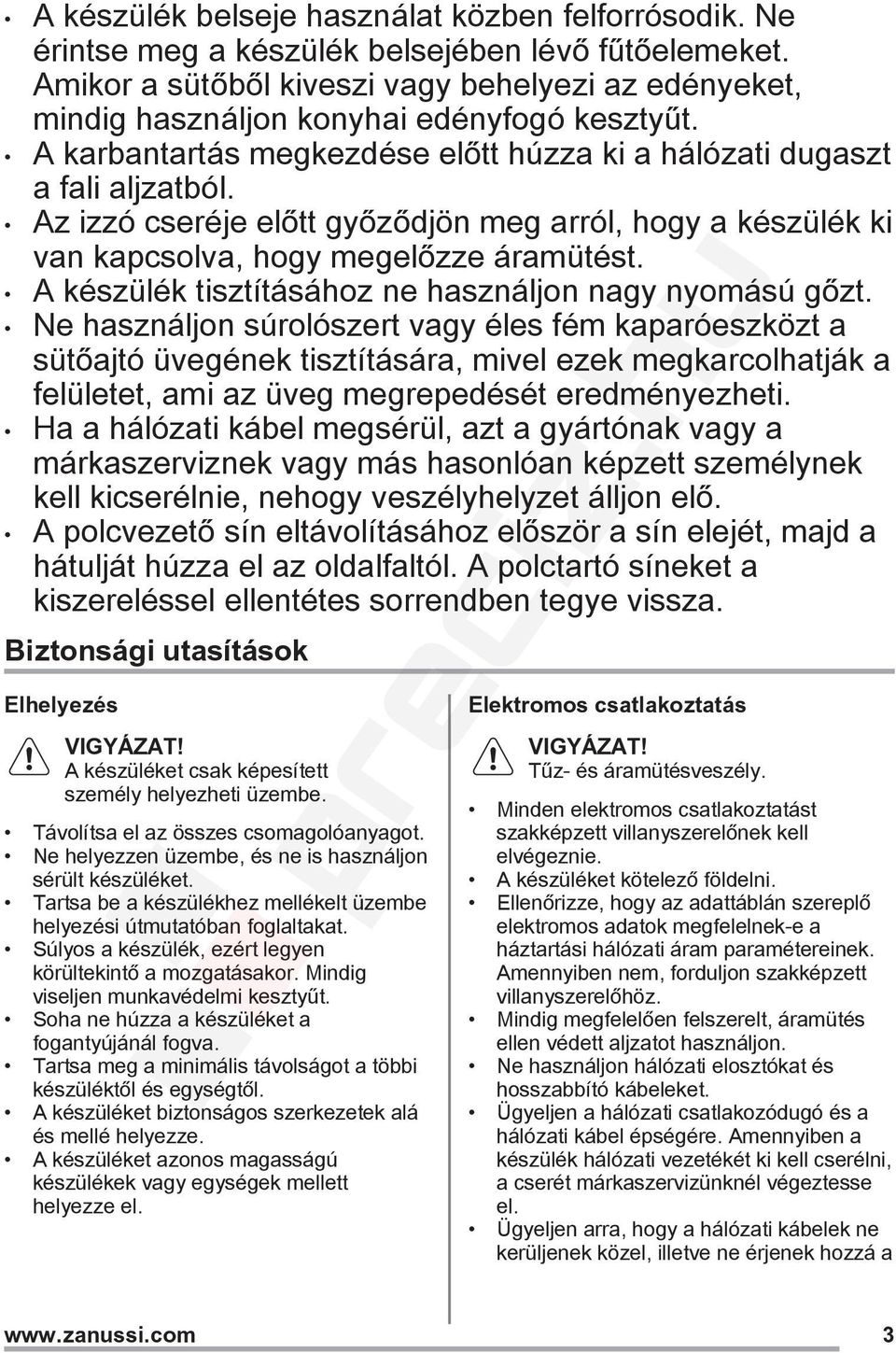 Az izzó cseréje előtt győződjön meg arról, hogy a készülék ki van kapcsolva, hogy megelőzze áramütést. A készülék tisztításához ne használjon nagy nyomású gőzt.