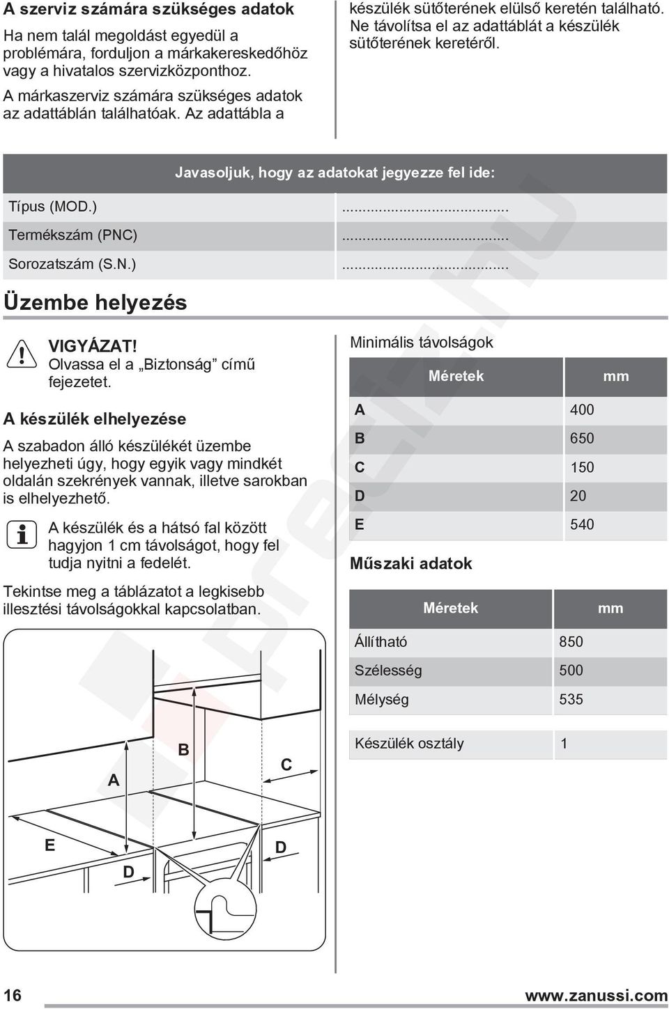 Javasoljuk, hogy az adatokat jegyezze fel ide: Típus (MOD.)... Termékszám (PNC)... Sorozatszám (S.N.)... Üzembe helyezés Olvassa el a Biztonság című fejezetet.