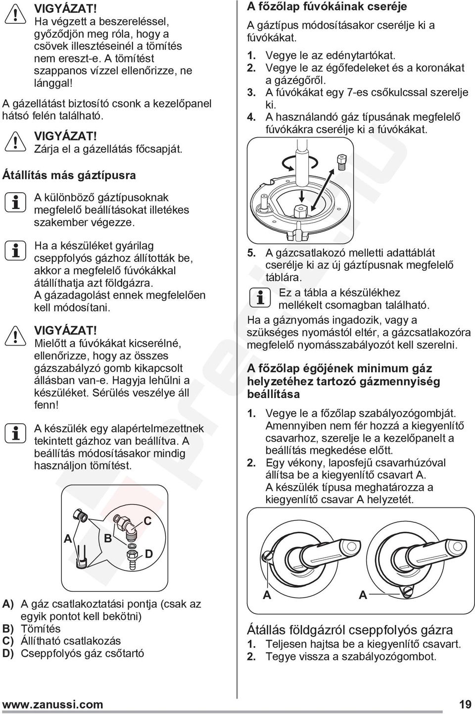 Átállítás más gáztípusra A különböző gáztípusoknak megfelelő beállításokat illetékes szakember végezze.