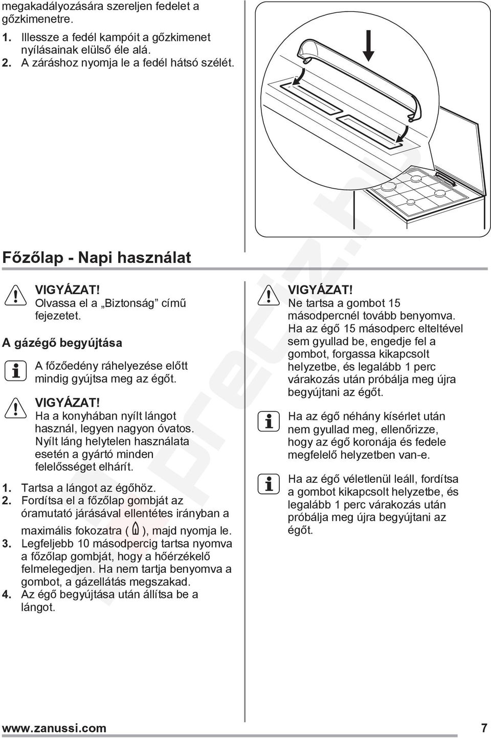 Nyílt láng helytelen használata esetén a gyártó minden felelősséget elhárít. 1. Tartsa a lángot az égőhöz. 2.