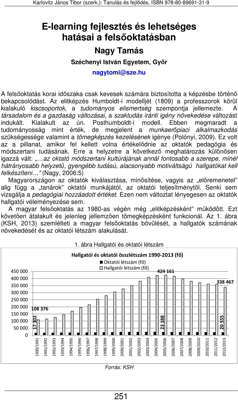 Az elitképzés Humboldt-i modelljét (1809) a professzorok körül kialakuló kiscsoportok, a tudományos elismertség szempontja jellemezte.