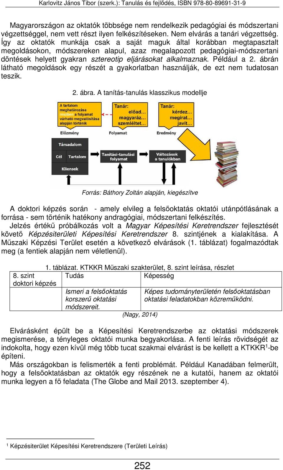 alkalmaznak. Például a 2. ábrán látható megoldások egy részét a gyakorlatban használják, de ezt nem tudatosan teszik. 2. ábra.