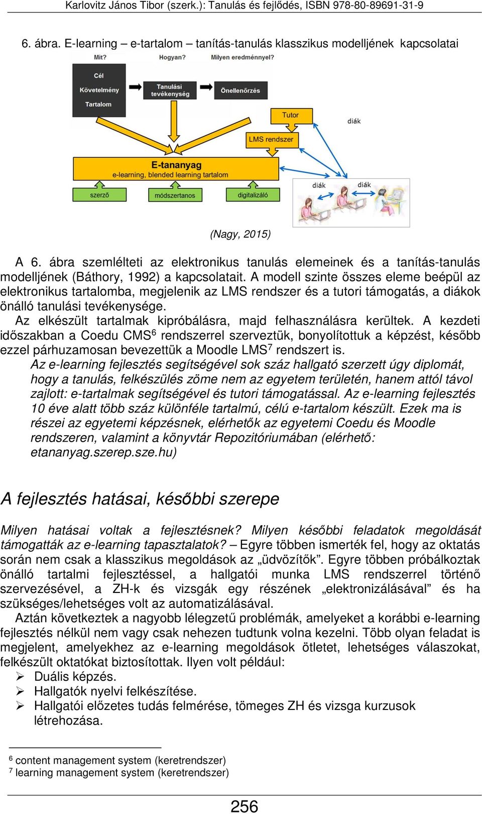 A modell szinte összes eleme beépül az elektronikus tartalomba, megjelenik az LMS rendszer és a tutori támogatás, a diákok önálló tanulási tevékenysége.