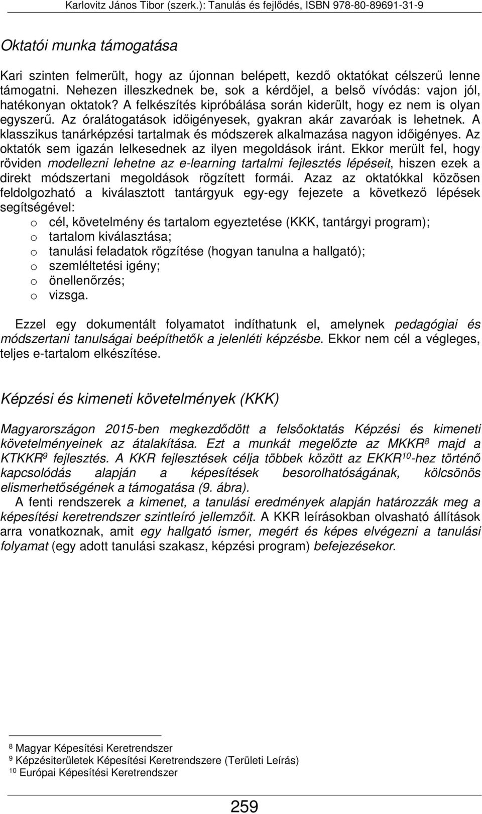 Az óralátogatások időigényesek, gyakran akár zavaróak is lehetnek. A klasszikus tanárképzési tartalmak és módszerek alkalmazása nagyon időigényes.