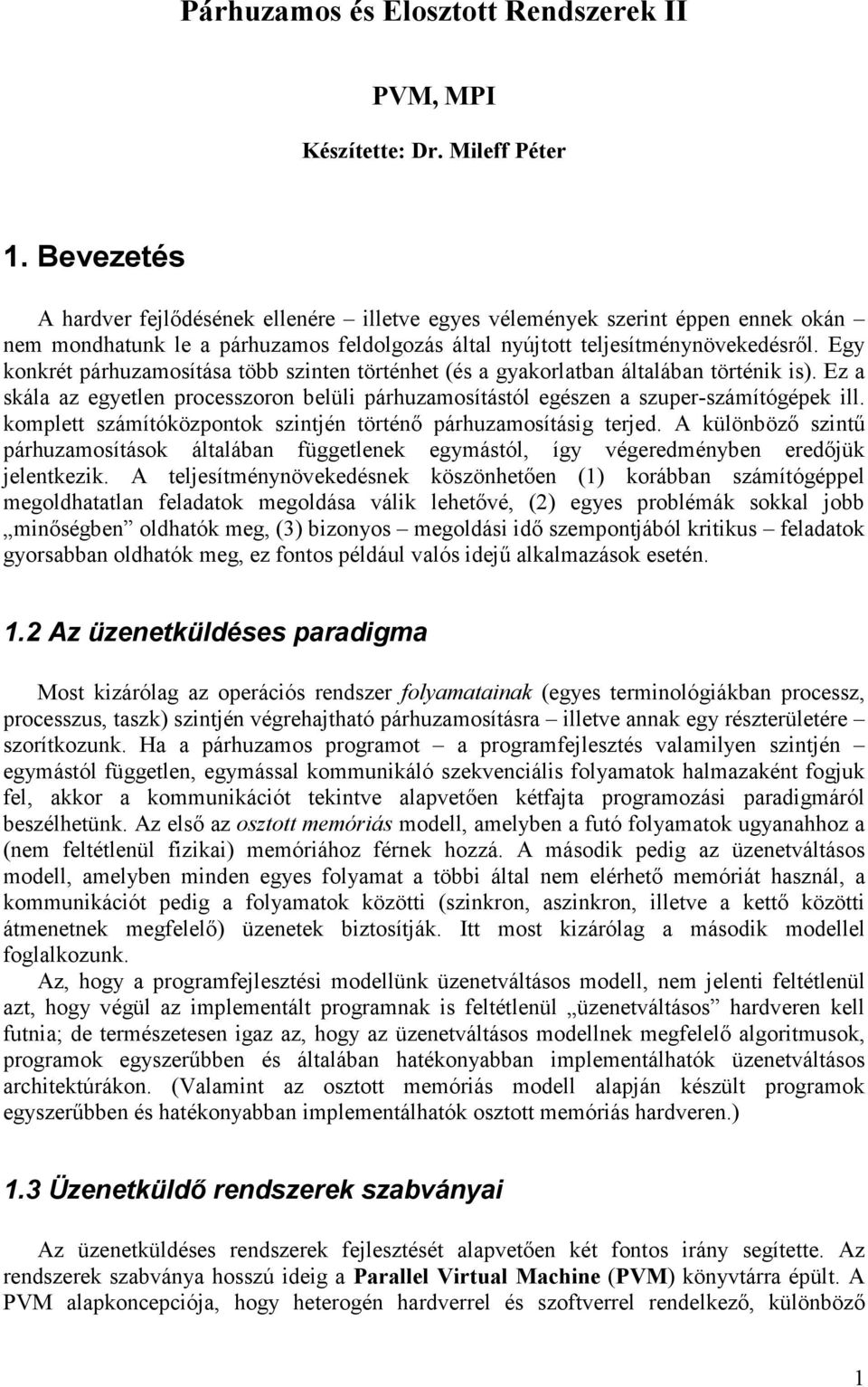 Egy konkrét párhuzamosítása több szinten történhet (és a gyakorlatban általában történik is). Ez a skála az egyetlen processzoron belüli párhuzamosítástól egészen a szuper-számítógépek ill.