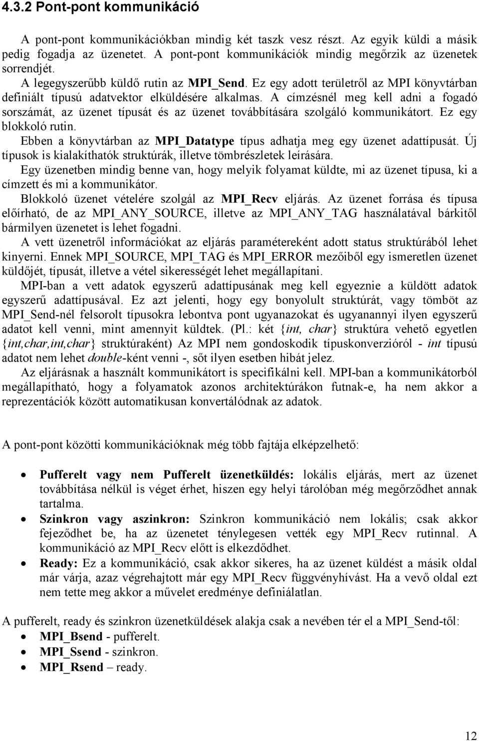 A címzésnél meg kell adni a fogadó sorszámát, az üzenet típusát és az üzenet továbbítására szolgáló kommunikátort. Ez egy blokkoló rutin.