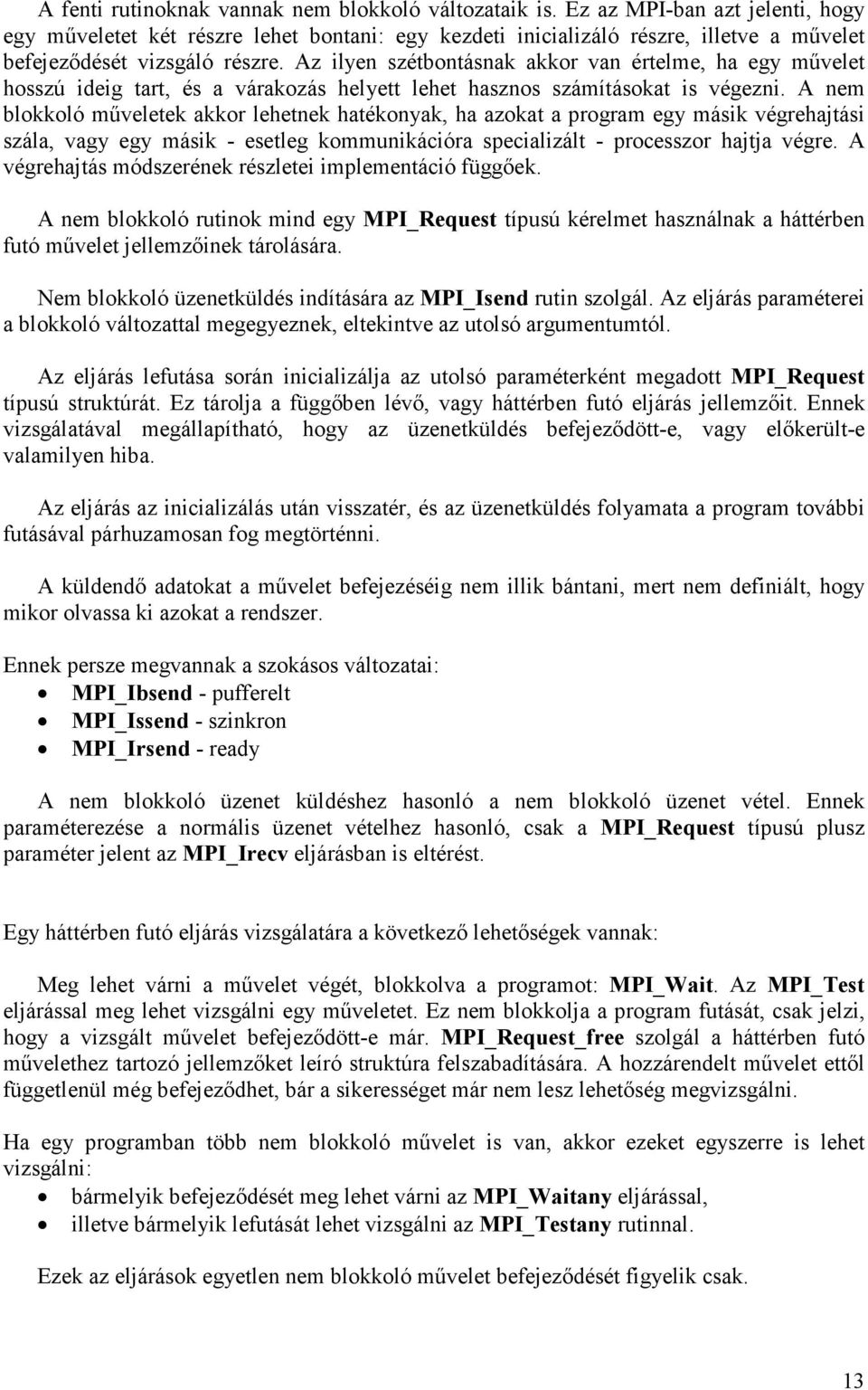 Az ilyen szétbontásnak akkor van értelme, ha egy mővelet hosszú ideig tart, és a várakozás helyett lehet hasznos számításokat is végezni.