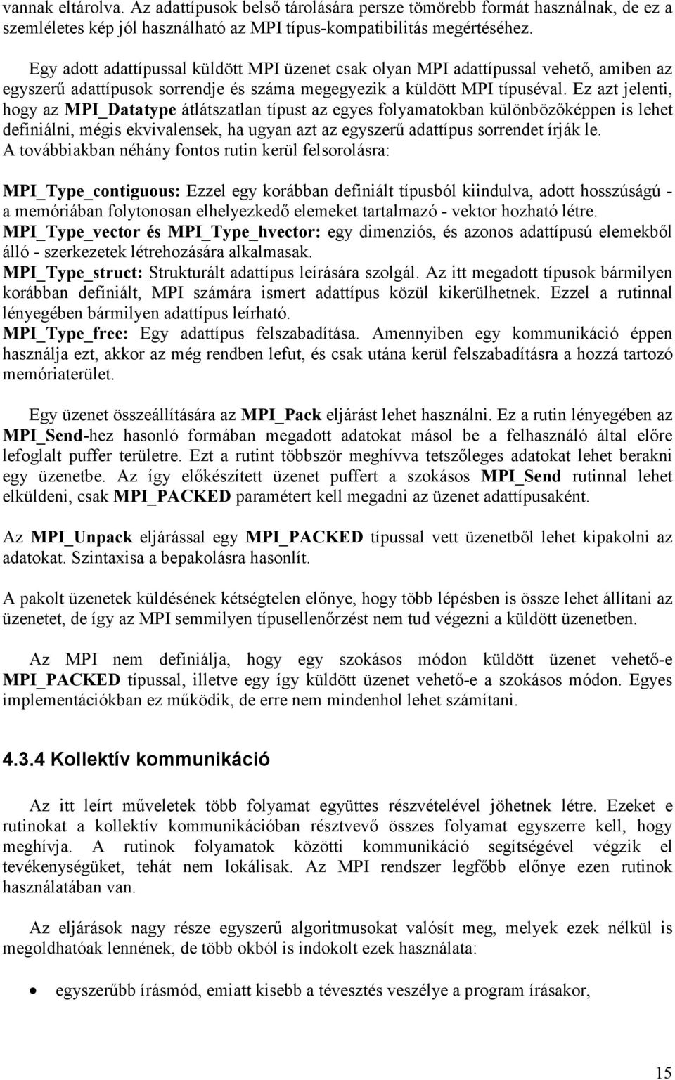 Ez azt jelenti, hogy az MPI_Datatype átlátszatlan típust az egyes folyamatokban különbözıképpen is lehet definiálni, mégis ekvivalensek, ha ugyan azt az egyszerő adattípus sorrendet írják le.