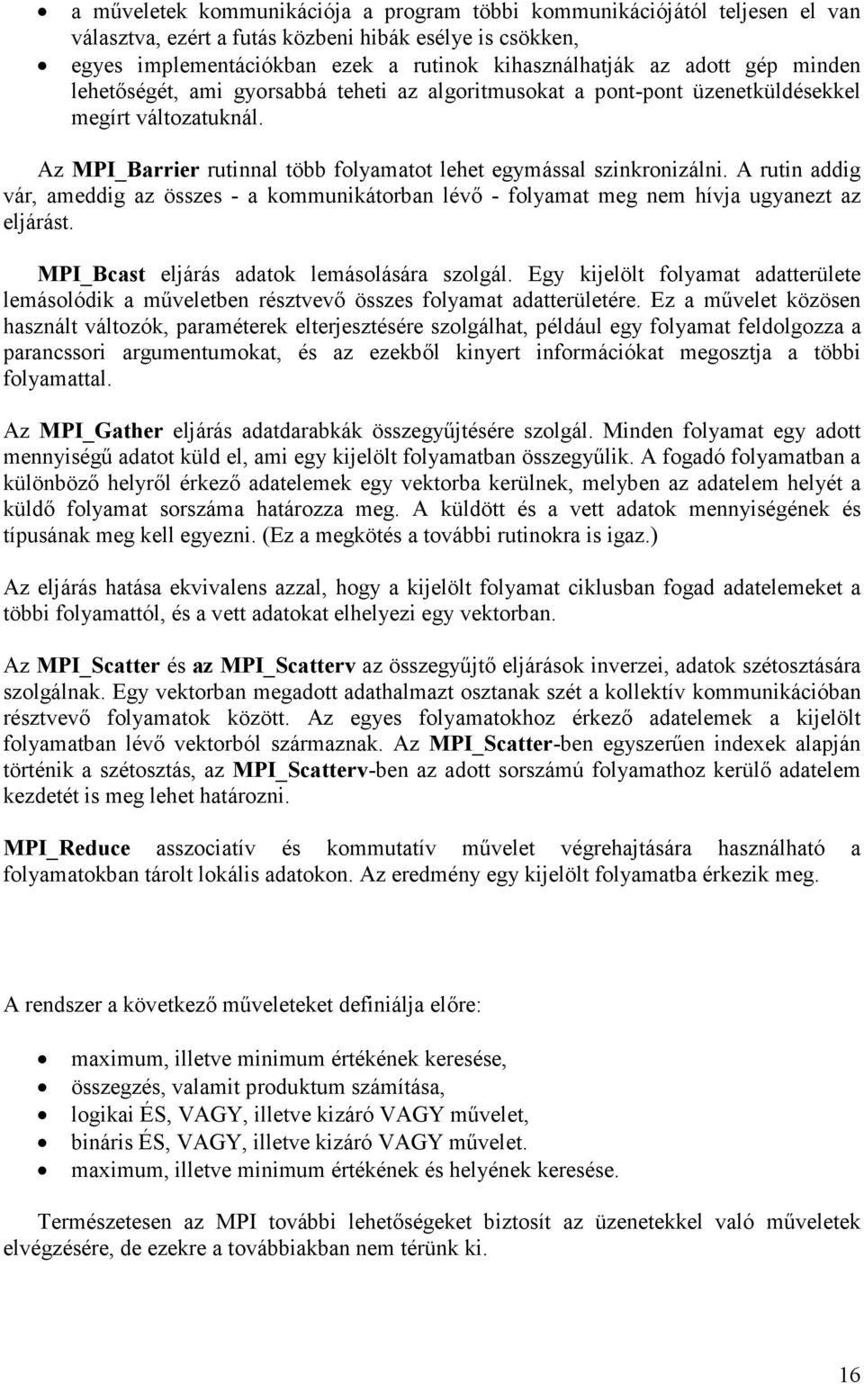 A rutin addig vár, ameddig az összes - a kommunikátorban lévı - folyamat meg nem hívja ugyanezt az eljárást. MPI_Bcast eljárás adatok lemásolására szolgál.