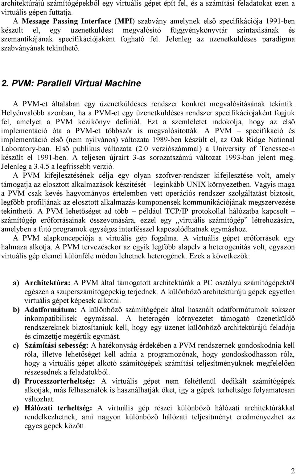 fel. Jelenleg az üzenetküldéses paradigma szabványának tekinthetı. 2. PVM: Parallell Virtual Machine A PVM-et általában egy üzenetküldéses rendszer konkrét megvalósításának tekintik.