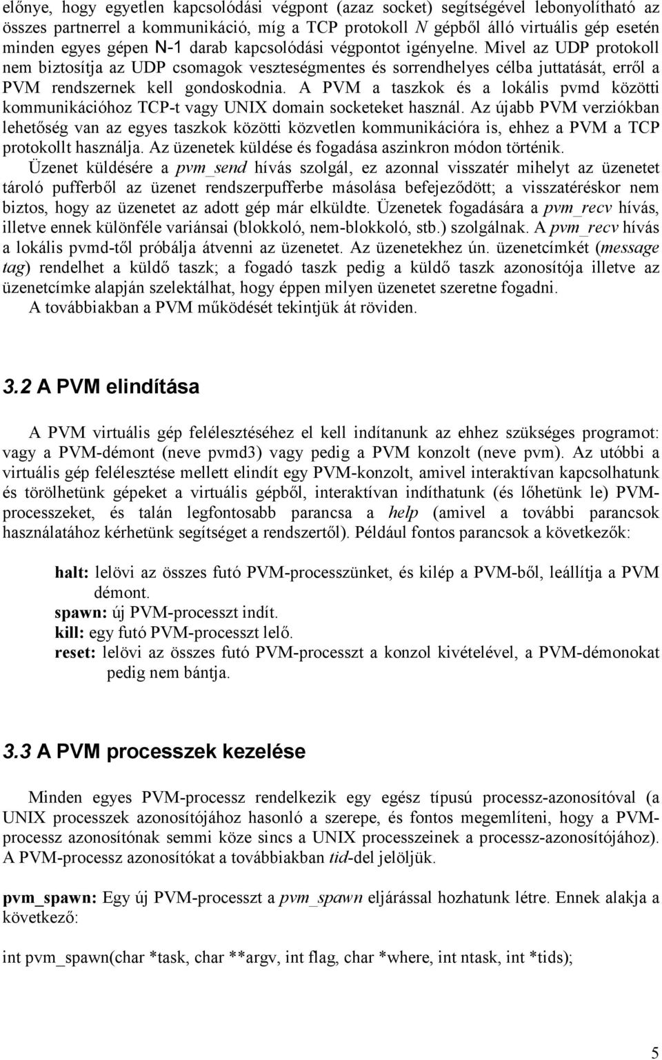 A PVM a taszkok és a lokális pvmd közötti kommunikációhoz TCP-t vagy UNIX domain socketeket használ.