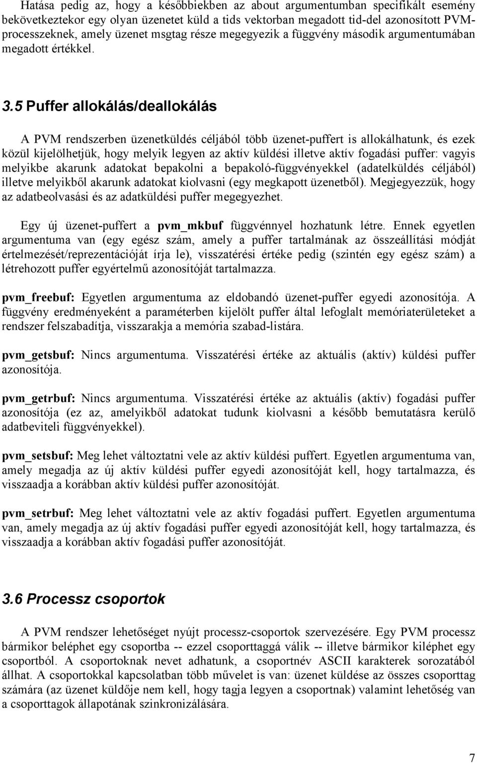 5 Puffer allokálás/deallokálás A PVM rendszerben üzenetküldés céljából több üzenet-puffert is allokálhatunk, és ezek közül kijelölhetjük, hogy melyik legyen az aktív küldési illetve aktív fogadási