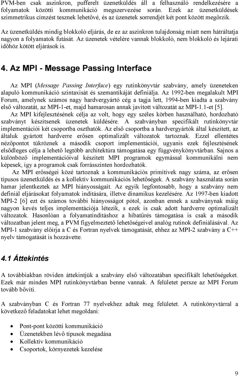 Az üzenetküldés mindig blokkoló eljárás, de ez az aszinkron tulajdonság miatt nem hátráltatja nagyon a folyamatok futását.