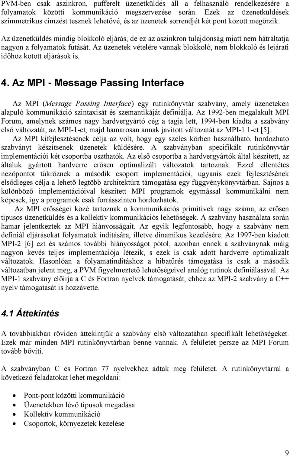 Az üzenetküldés mindig blokkoló eljárás, de ez az aszinkron tulajdonság miatt nem hátráltatja nagyon a folyamatok futását.