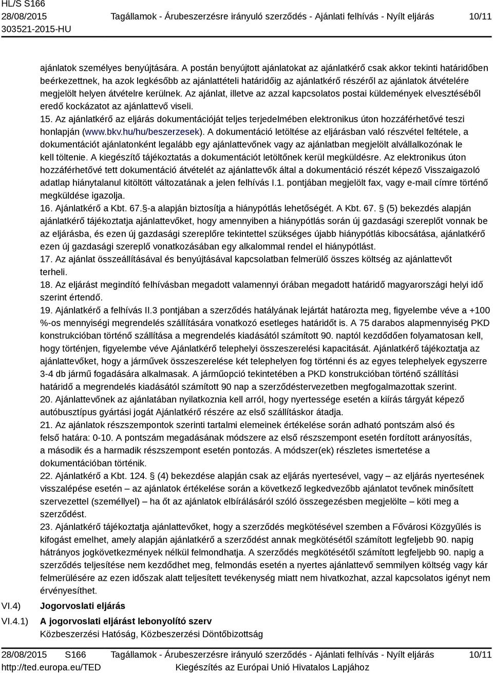 helyen átvételre kerülnek. Az ajánlat, illetve az azzal kapcsolatos postai küldemények elvesztéséből eredő kockázatot az ajánlattevő viseli. 15.