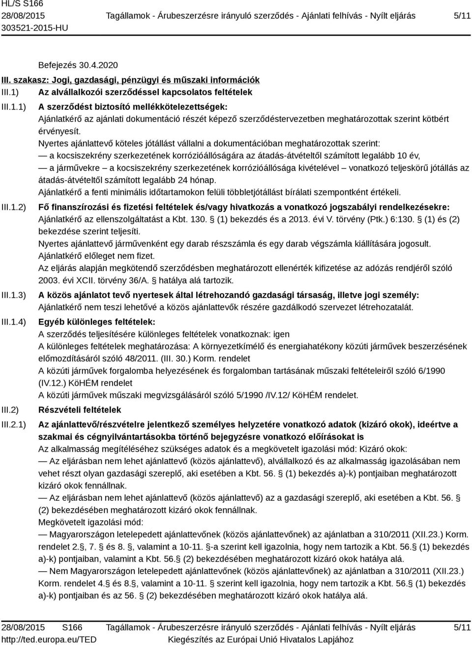 a kocsiszekrény szerkezetének korrózióállósága kivételével vonatkozó teljeskörű jótállás az átadás-átvételtől számított legalább 24 hónap.