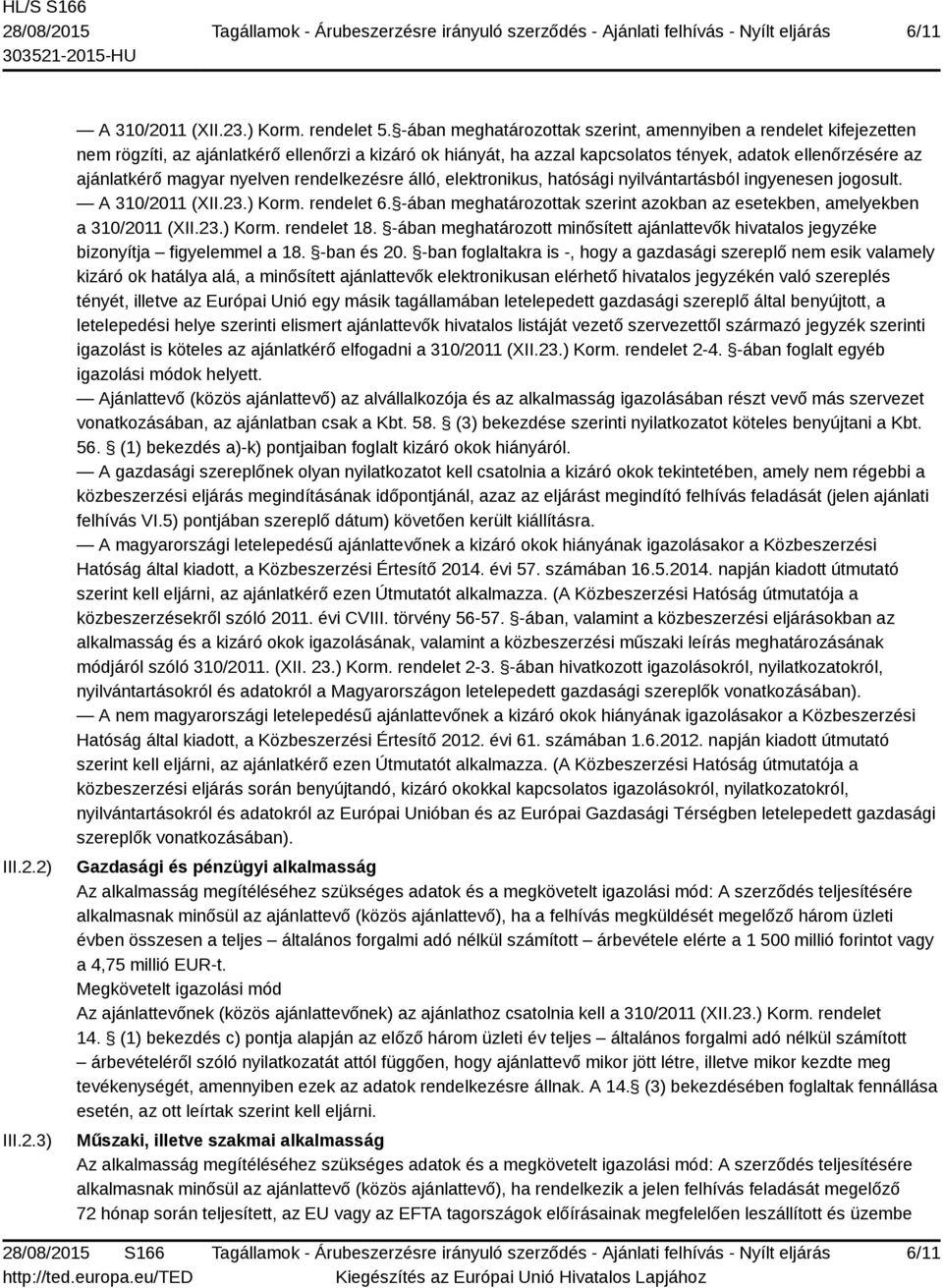 nyelven rendelkezésre álló, elektronikus, hatósági nyilvántartásból ingyenesen jogosult. A 310/2011 (XII.23.) Korm. rendelet 6.