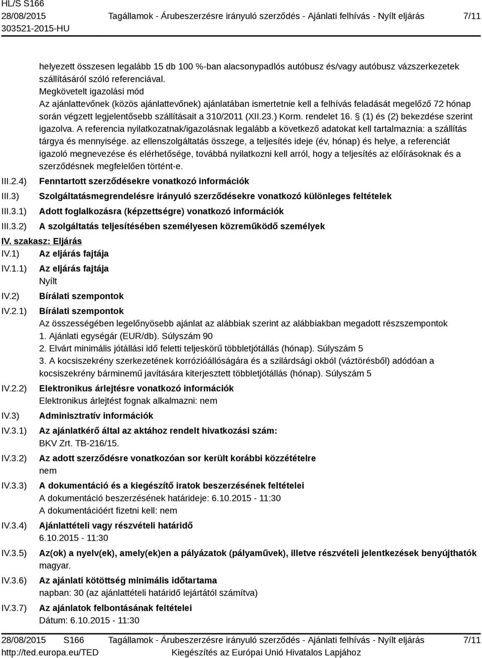 ) Korm. rendelet 16. (1) és (2) bekezdése szerint igazolva. A referencia nyilatkozatnak/igazolásnak legalább a következő adatokat kell tartalmaznia: a szállítás tárgya és mennyisége.