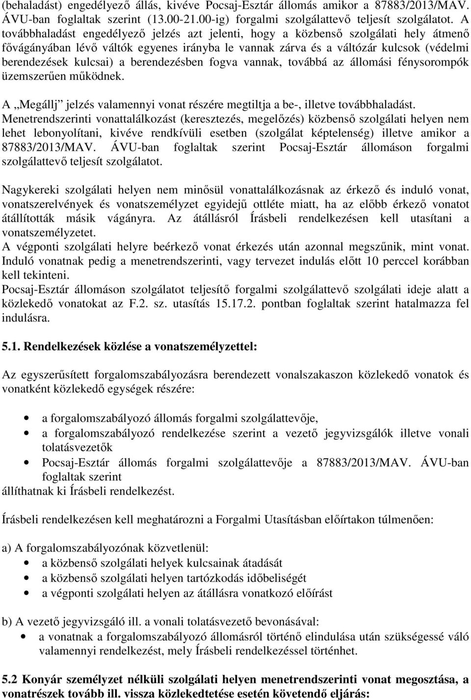 berendezésben fogva vannak, továbbá az állomási fénysorompók üzemszerűen működnek. A Megállj jelzés valamennyi vonat részére megtiltja a be-, illetve továbbhaladást.