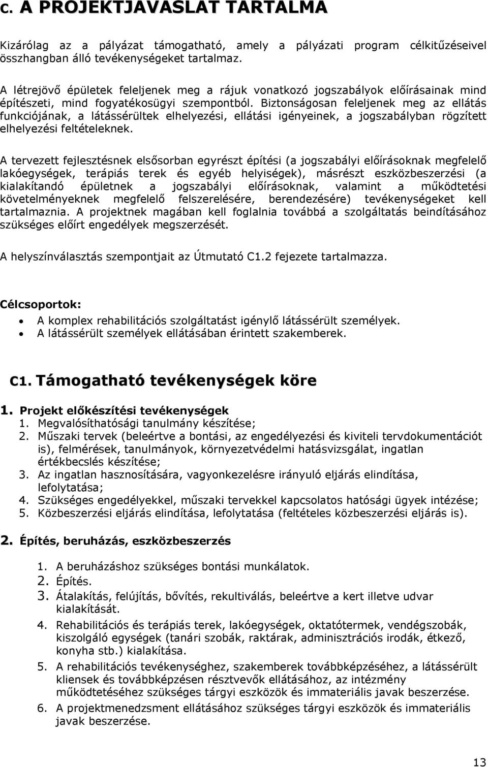 Biztonságosan feleljenek meg az ellátás funkciójának, a látássérültek elhelyezési, ellátási igényeinek, a jogszabályban rögzített elhelyezési feltételeknek.