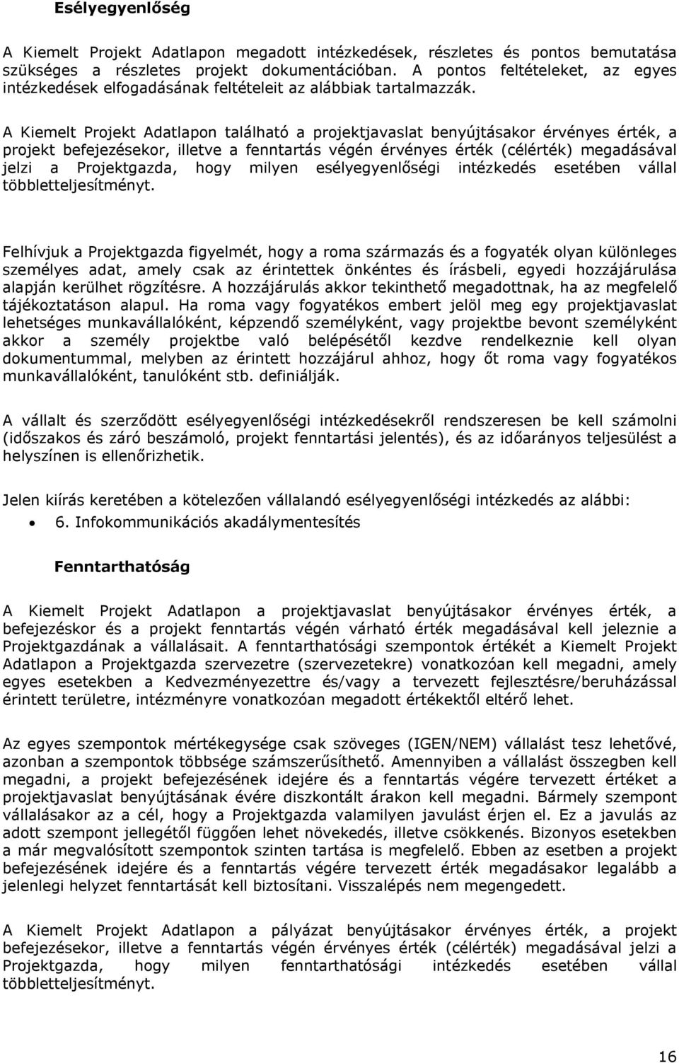 A Kiemelt Projekt Adatlapon található a projektjavaslat benyújtásakor érvényes érték, a projekt befejezésekor, illetve a fenntartás végén érvényes érték (célérték) megadásával jelzi a Projektgazda,