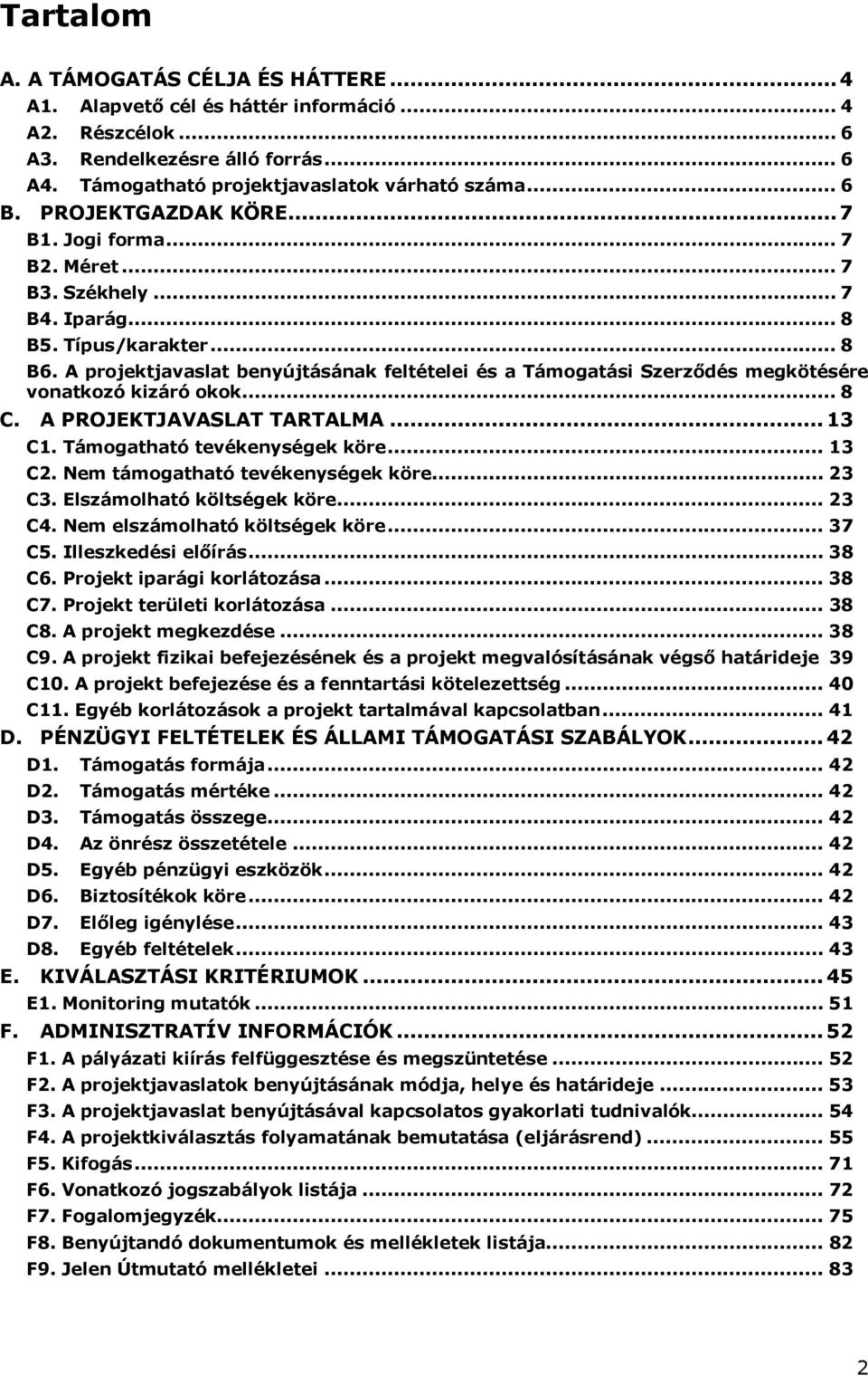 A projektjavaslat benyújtásának feltételei és a Támogatási Szerződés megkötésére vonatkozó kizáró okok... 8 C. A PROJEKTJAVASLAT TARTALMA... 13 C1. Támogatható tevékenységek köre... 13 C2.