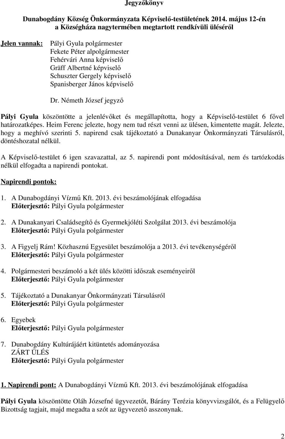 Gergely képviselő Spanisberger János képviselő Dr. Németh József jegyző Pályi Gyula köszöntötte a jelenlévőket és megállapította, hogy a Képviselő-testület 6 fővel határozatképes.
