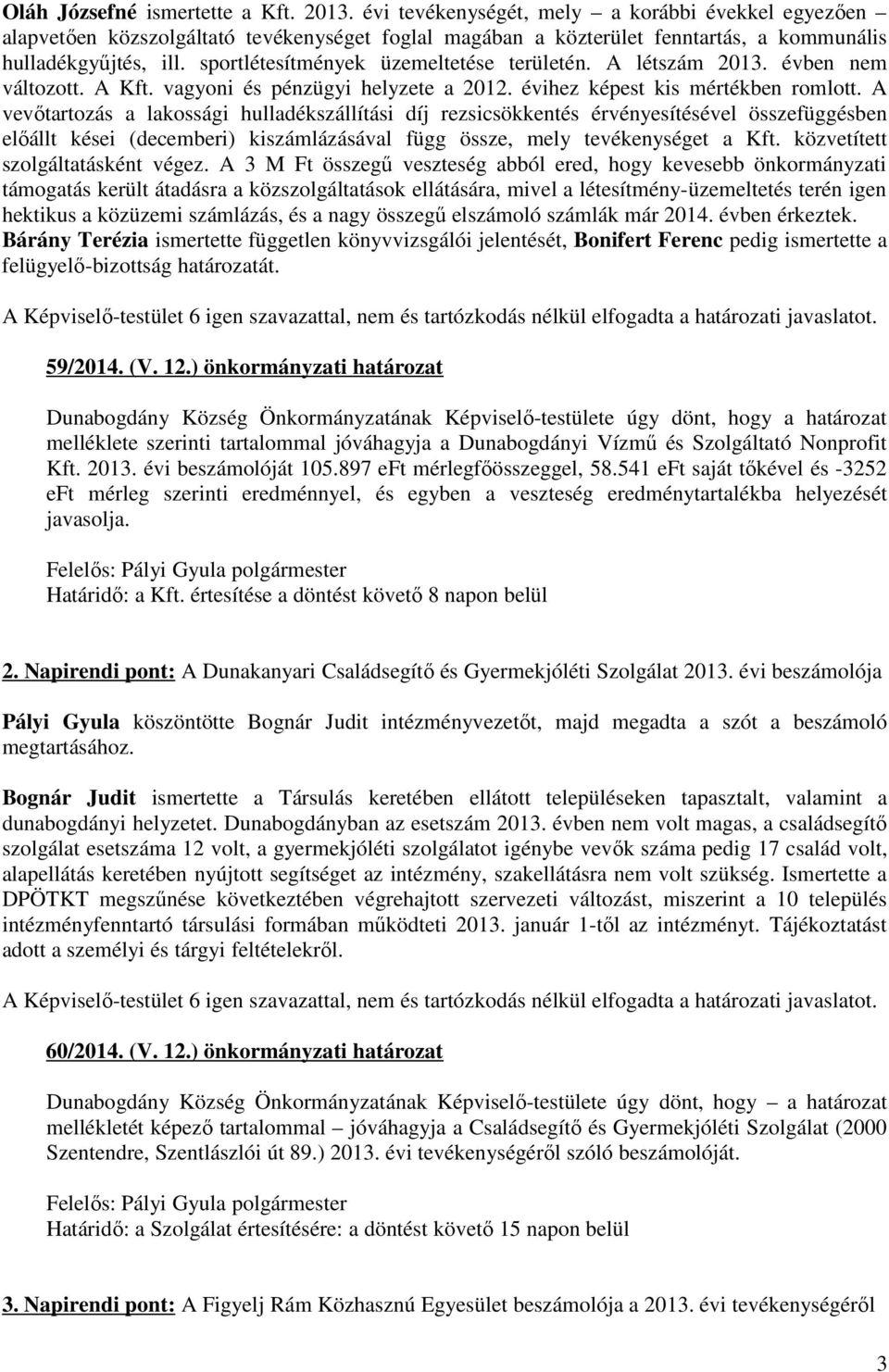 sportlétesítmények üzemeltetése területén. A létszám 2013. évben nem változott. A Kft. vagyoni és pénzügyi helyzete a 2012. évihez képest kis mértékben romlott.