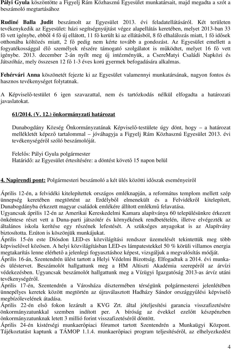 elhalálozás miatt, 1 fő idősek otthonába költözés miatt, 2 fő pedig nem kérte tovább a gondozást.