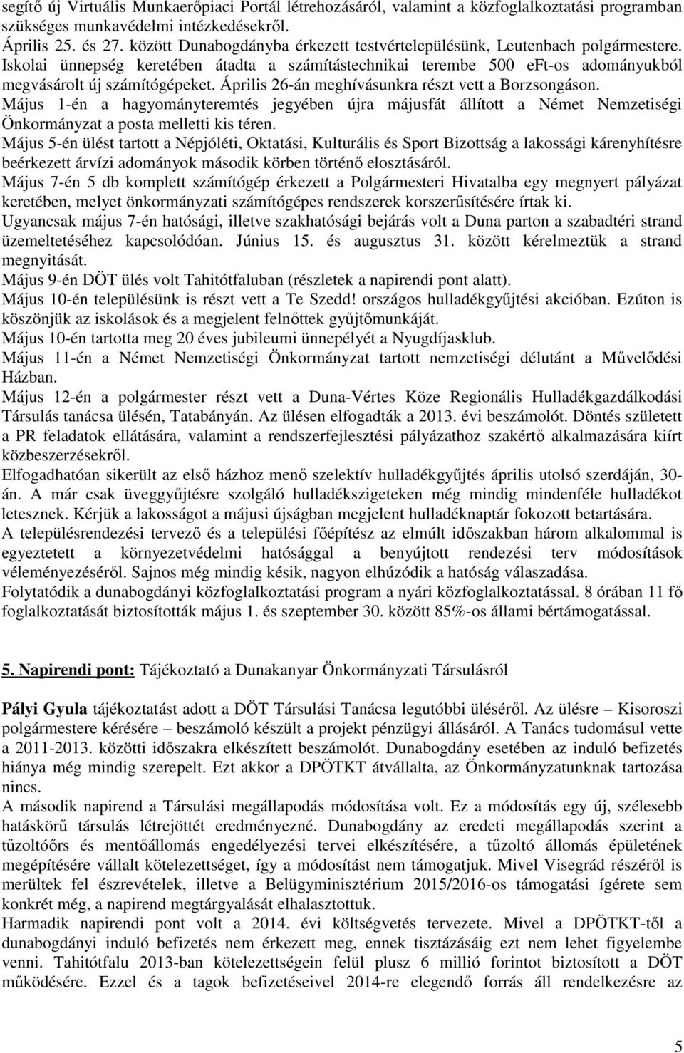 Április 26-án meghívásunkra részt vett a Borzsongáson. Május 1-én a hagyományteremtés jegyében újra májusfát állított a Német Nemzetiségi Önkormányzat a posta melletti kis téren.