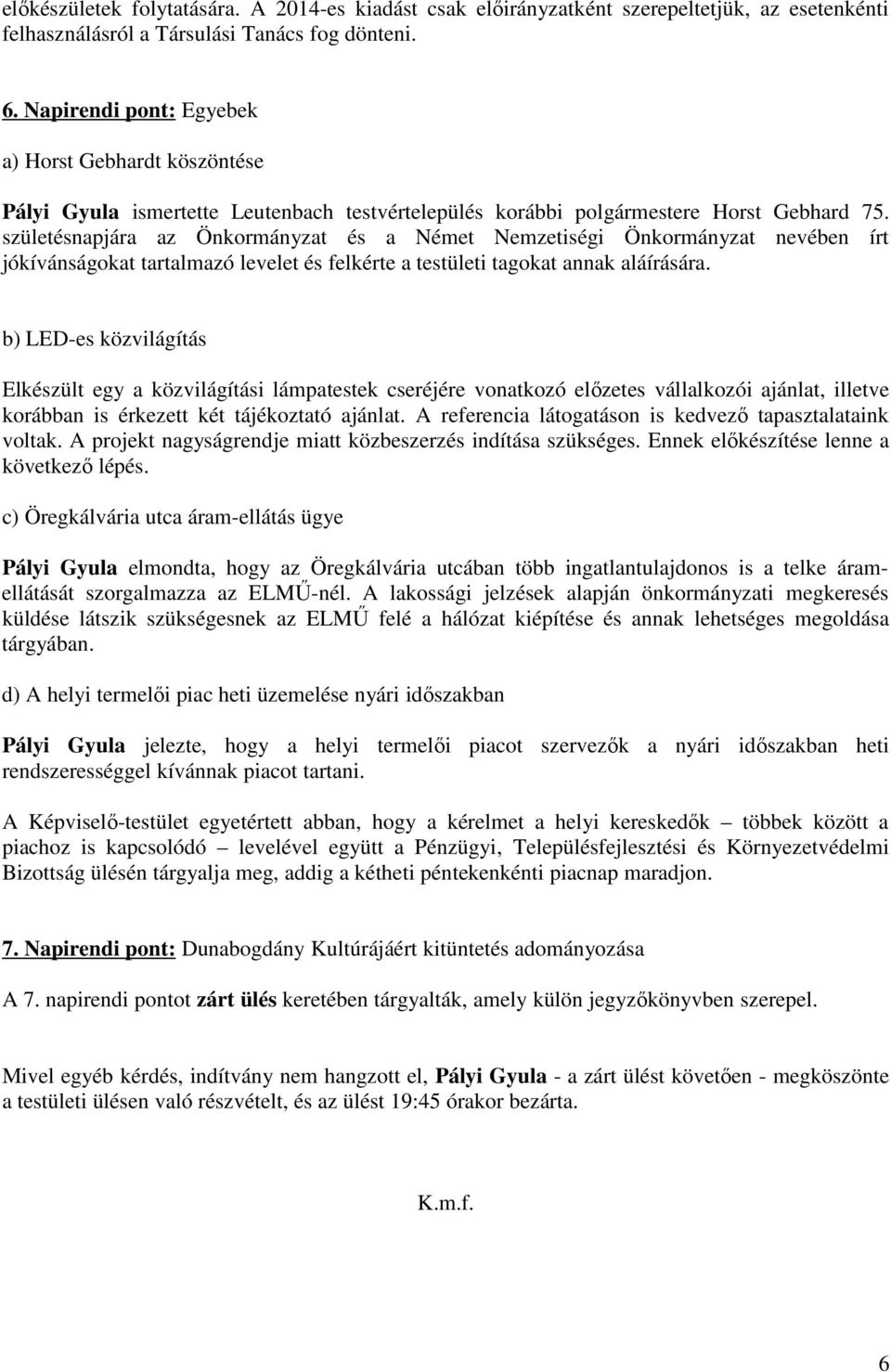 születésnapjára az Önkormányzat és a Német Nemzetiségi Önkormányzat nevében írt jókívánságokat tartalmazó levelet és felkérte a testületi tagokat annak aláírására.