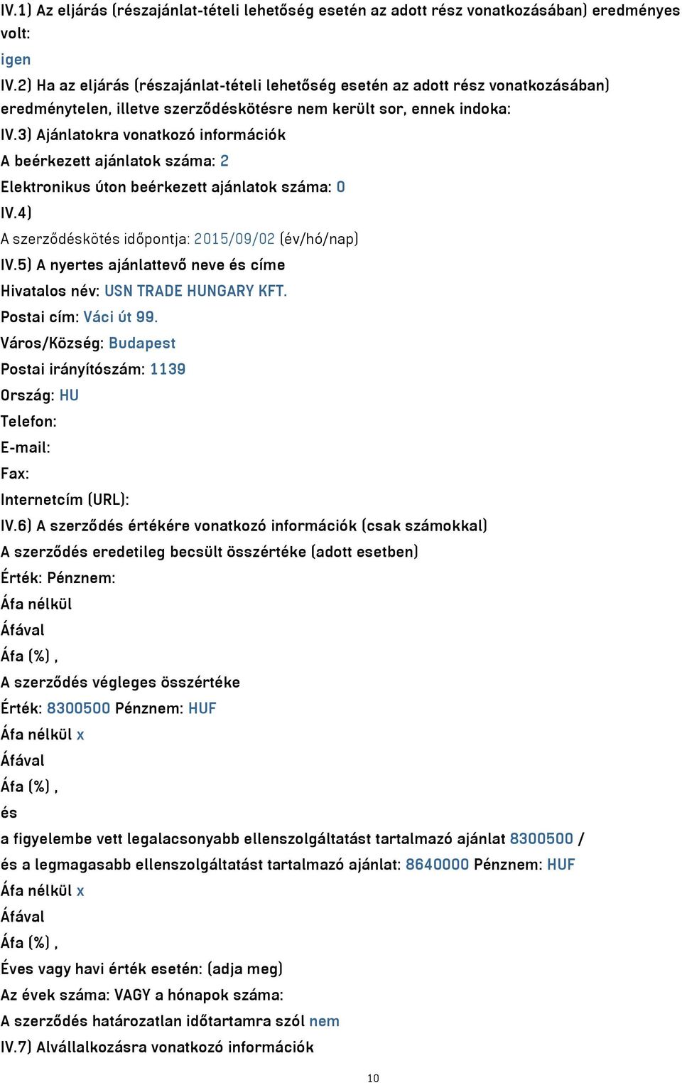 3) Ajánlatokra vonatkozó információk A beérkezett ajánlatok száma: 2 Elektronikus úton beérkezett ajánlatok száma: 0 IV.4) A szerződéskötés időpontja: 2015/09/02 (év/hó/nap) IV.