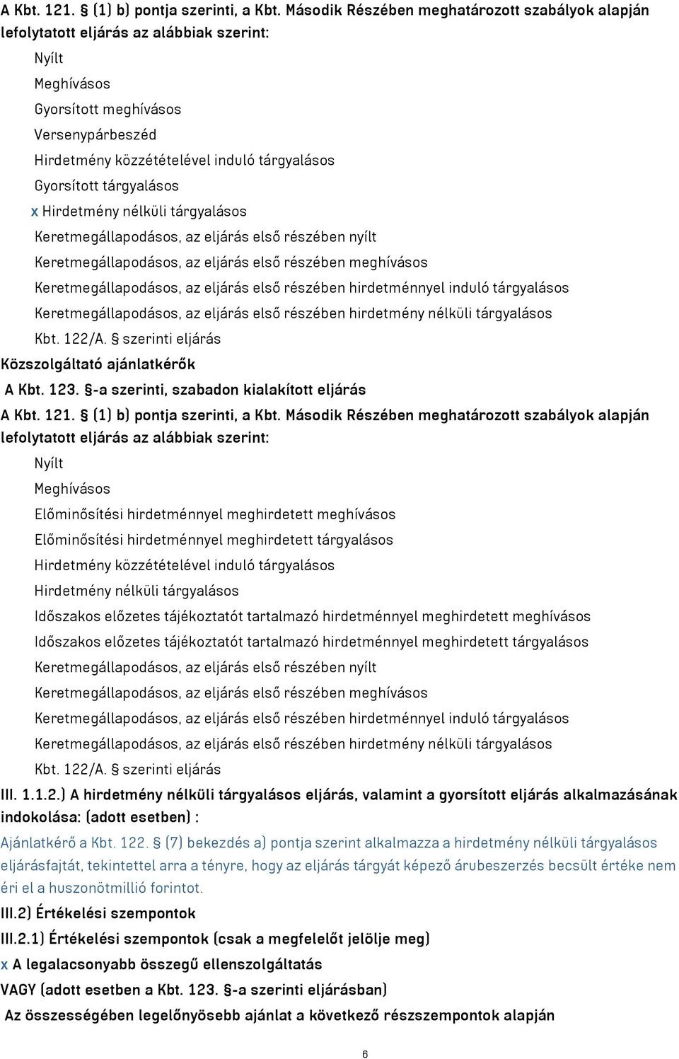 Gyorsított tárgyalásos x Hirdetmény nélküli tárgyalásos Keretmegállapodásos, az eljárás első részében nyílt Keretmegállapodásos, az eljárás első részében meghívásos Keretmegállapodásos, az eljárás