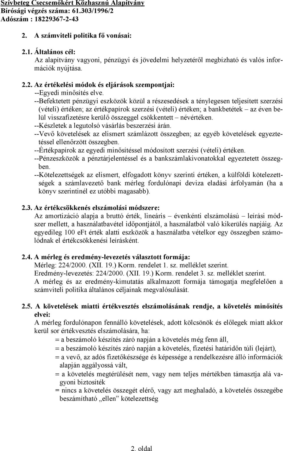 összeggel csökkentett névértéken. --Készletek a legutolsó vásárlás beszerzési árán. --Vevő követelések az elismert számlázott összegben; az egyéb követelések egyeztetéssel ellenőrzött összegben.