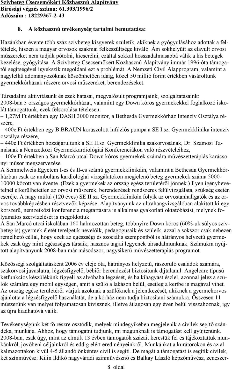 A Szívbeteg Csecsemőkért Közhasznú Alapítvány immár 1996-óta támogatói segítségével igyekszik megoldani ezt a problémát.