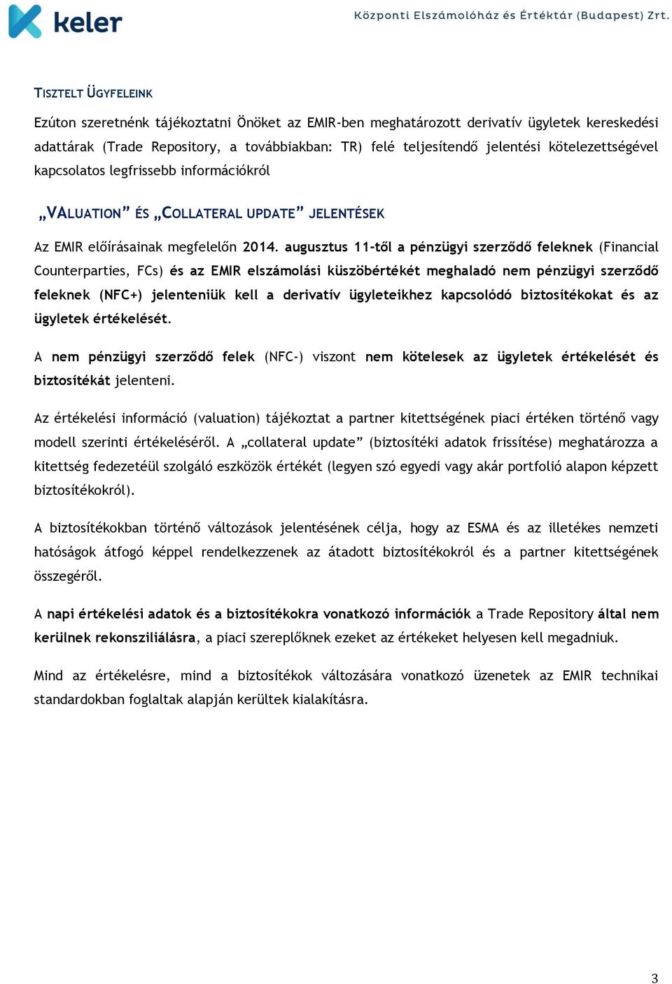 augusztus 11-től a pénzügyi szerződő feleknek (Financial Counterparties, FCs) és az EMIR elszámolási küszöbértékét meghaladó nem pénzügyi szerződő feleknek (NFC+) jelenteniük kell a derivatív