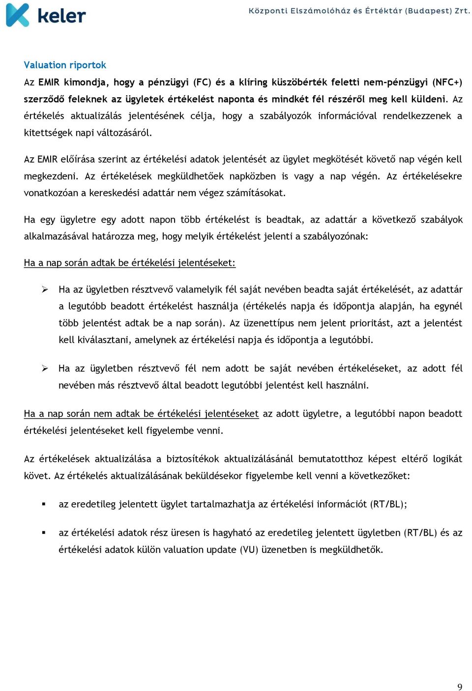 Az EMIR előírása szerint az értékelési adatok jelentését az ügylet megkötését követő nap végén kell megkezdeni. Az értékelések megküldhetőek napközben is vagy a nap végén.