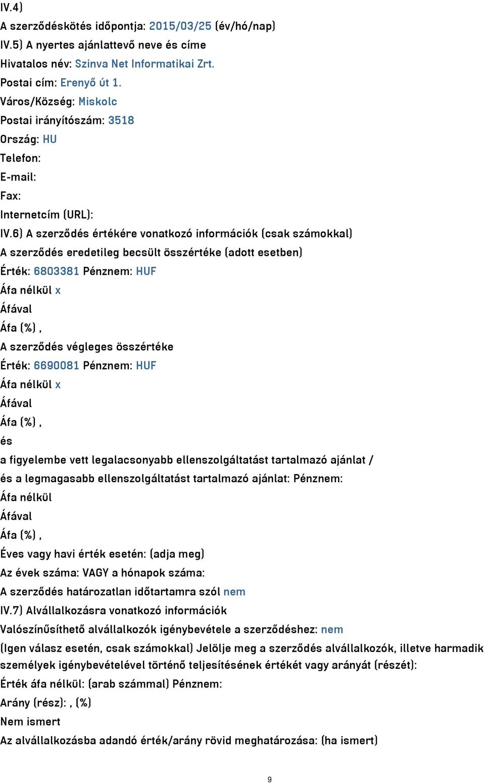 6) A szerződés értékére vonatkozó információk (csak számokkal) A szerződés eredetileg becsült összértéke (adott esetben) Érték: 6803381 Pénznem: HUF Áfa nélkül x Áfával Áfa (%), A szerződés végleges