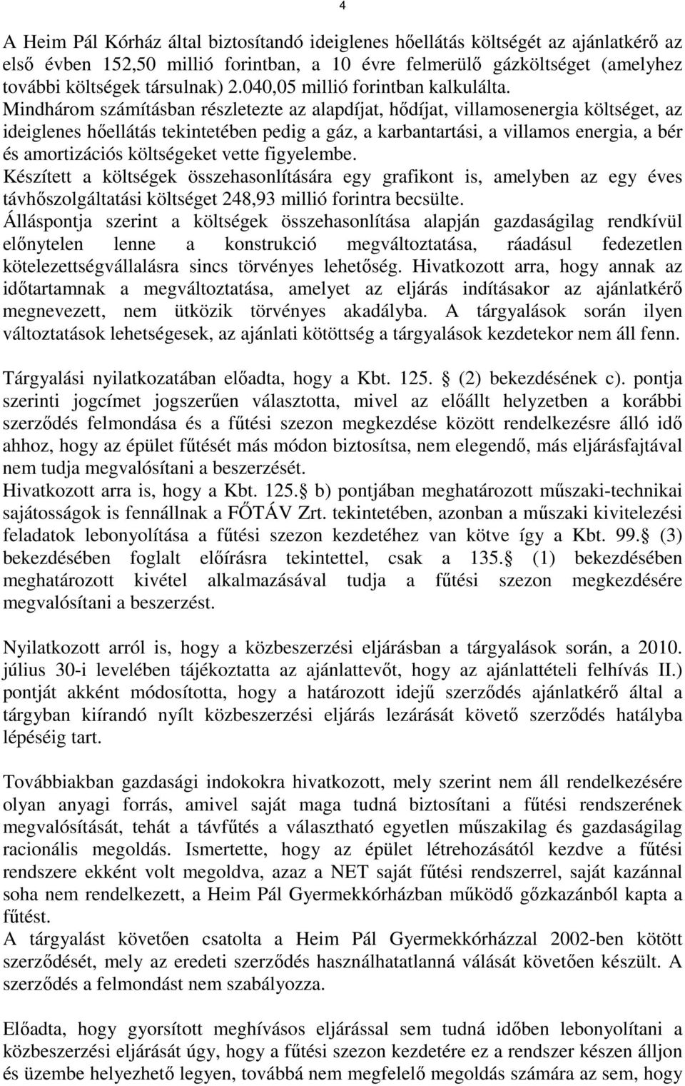 Mindhárom számításban részletezte az alapdíjat, hődíjat, villamosenergia költséget, az ideiglenes hőellátás tekintetében pedig a gáz, a karbantartási, a villamos energia, a bér és amortizációs