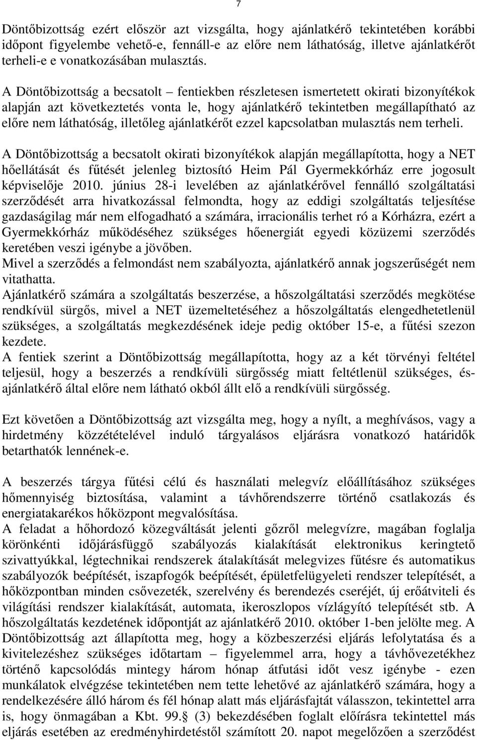 A Döntőbizottság a becsatolt fentiekben részletesen ismertetett okirati bizonyítékok alapján azt következtetés vonta le, hogy ajánlatkérő tekintetben megállapítható az előre nem láthatóság, illetőleg