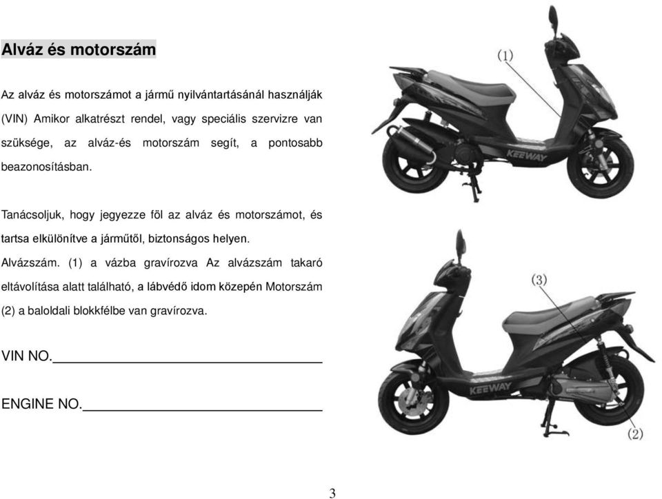 Tanácsoljuk, hogy jegyezze föl az alváz és motorszámot, és tartsa elkülönítve a járműtől, biztonságos helyen. Alvázszám.