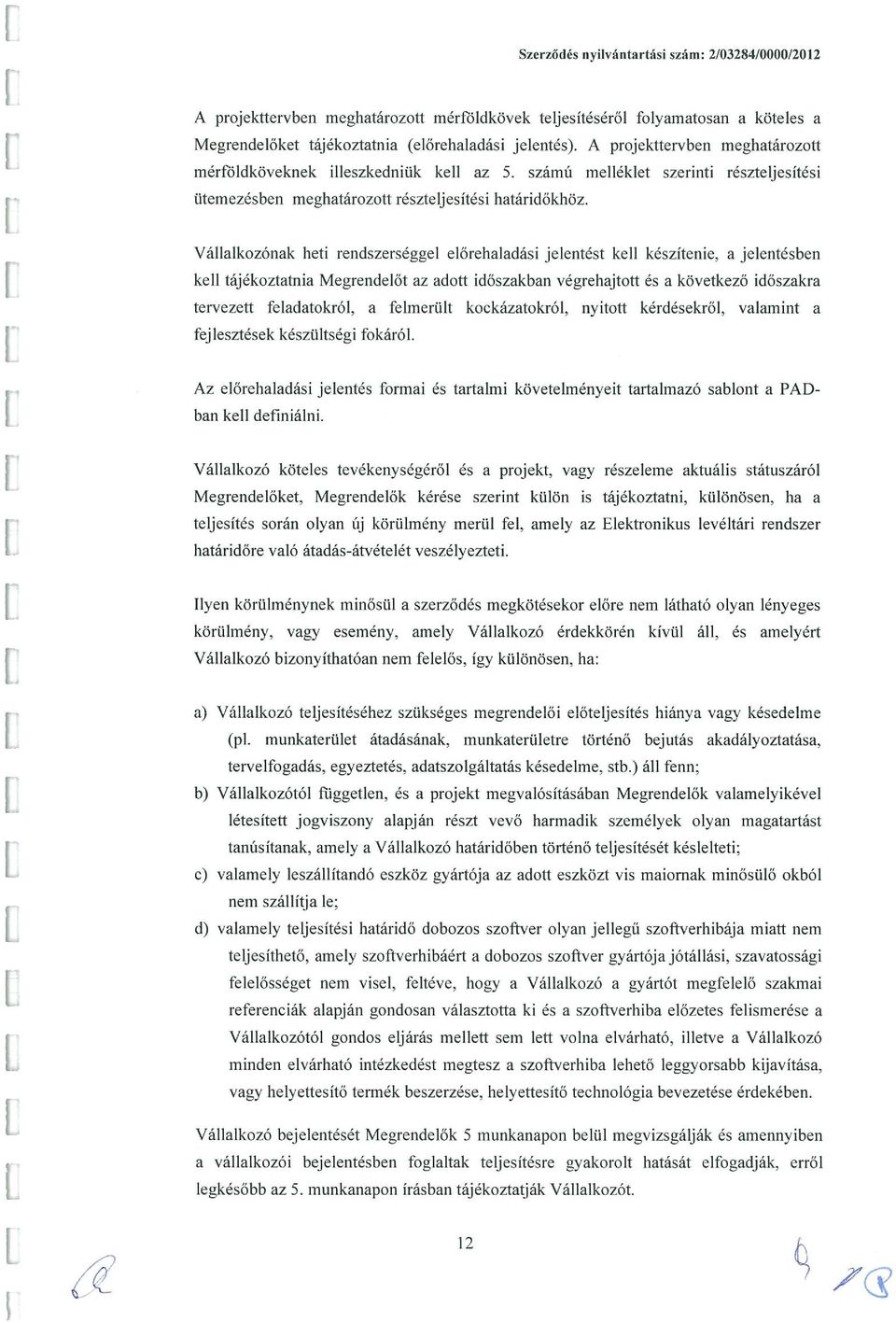 Vállalkozónak heti rendszerséggel előrehaladási jelentést kell készítenie, a Jelentésben kell tájékoztatnia Megrendelőt az adott időszakban végrehajtott és a következő időszakra tervezett